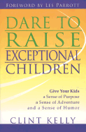 Dare to Raise Exceptional Children: Give Your Kids a Sense of Purpose, a Sense of Adventure, and a Sense of Humor