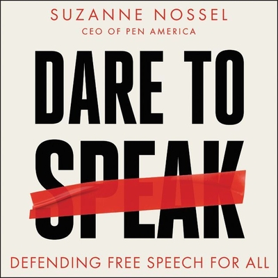 Dare to Speak Lib/E: Defending Free Speech for All - Nossel, Suzanne, and Zackman, Gabra (Read by)