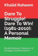 Dare To Struggle! Dare To Win! (1981-2010): A Personal Memoir: Khalid Raheem: Memoirs of Struggle and Resistance