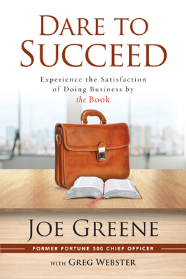 Dare to Succeed: Experience the Satisfaction of Doing Business by the Book - Greene, Joe, and Webster, Greg