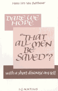 Dare We Hope: "That All Men Be Saved"? with a Short Discourse on Hell
