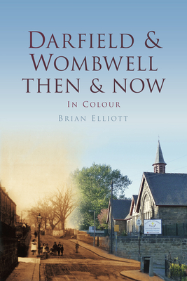 Darfield & Wombwell Then & Now - Elliot, Ben