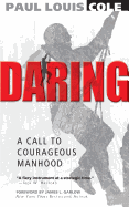 Daring: A Call to Courageous Manhood - Paul Louis Cole, and Garlow, James (Foreword by)
