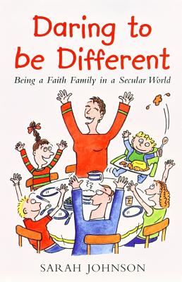 Daring to be Different: Being a Faith Family in a Secular World - Johnson, Sarah