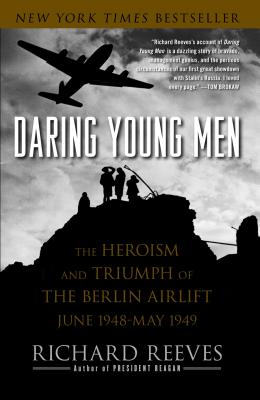 Daring Young Men: The Heroism and Triumph of the Berlin Airlift, June 1948-May 1949 - Reeves, Richard