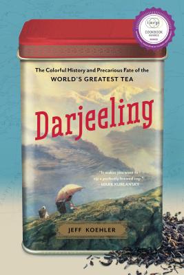 Darjeeling: The Colorful History and Precarious Fate of the World's Greatest Tea - Koehler, Jeff