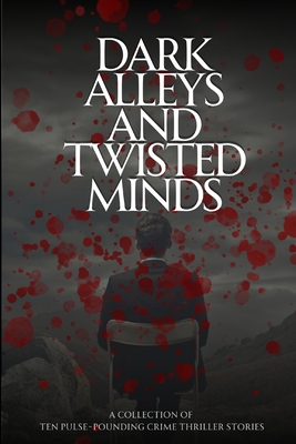 Dark Alleys and Twisted Minds: A Collection of Ten Pulse-Pounding Crime Thriller Stories - Grover, Pulkit