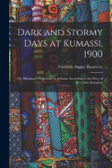 Dark and Stormy Days at Kumassi, 1900: Or, Missionary Experience in Ashanti, According to the Diary of Rev. Frits Ramseyer