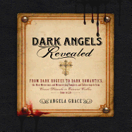 Dark Angels Revealed: From Dark Rogues to Dark Romantics, the Most Mysterious and Mesmerizing Vampires and Fallen Angels from Edward Cullen to Count Dracula Come to Life