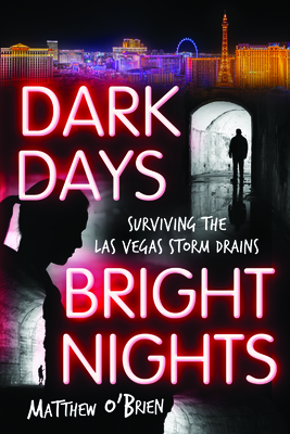 Dark Days, Bright Nights: Surviving the Las Vegas Storm Drains - O'Brien, Matthew