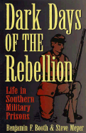 Dark Days of the Rebellion: Life in Southern Military Prisons - Booth, Benjamin F, and Meyer, Steve