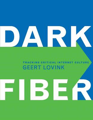 Dark Fiber: Tracking Critical Internet Culture - Lovink, Geert