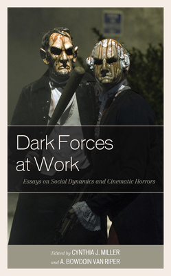 Dark Forces at Work: Essays on Social Dynamics and Cinematic Horrors - Miller, Cynthia J (Editor), and Van Riper, A Bowdoin (Editor), and Aguilar, Emiliano (Contributions by)
