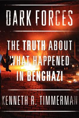 Dark Forces: The Truth about What Happened in Benghazi - Timmerman, Kenneth R