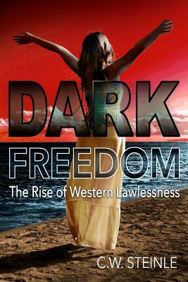 Dark Freedom: The Rise of Western Lawlessness - Steinle, C W