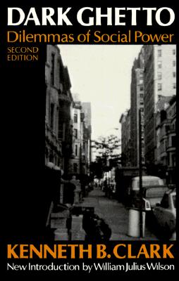 Dark Ghetto: Dilemmas of Social Power - Clark, Kenneth B, and Myrdal, Gunnar, and Wilson, William Julius