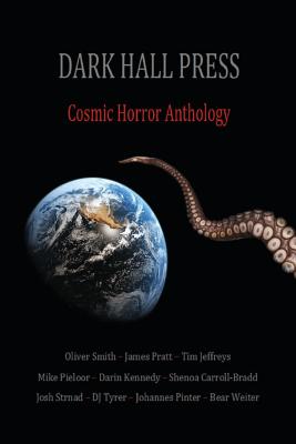 Dark Hall Press Cosmic Horror Anthology - Strnad, Josh, and Carroll-Bradd, Shenoa, and Weiter, Bear