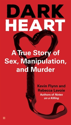 Dark Heart: A True Story of Sex, Manipulation, and Murder - Flynn, Kevin, and Lavoie, Rebecca