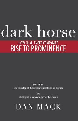 Dark Horse: How Challenger Companies Rise to Prominence - Santilli, Pete (Editor), and Mack, Dan