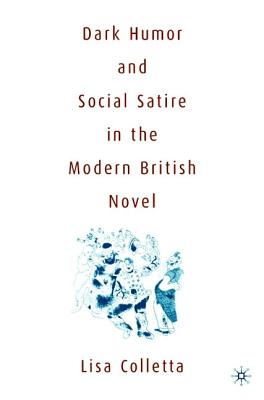 Dark Humour and Social Satire in the Modern British Novel: Triumph of Narcissism - Colletta, L