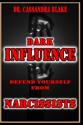 Dark Influence Defend Yourself from Narcissists - Blake, Cassandra, Dr.