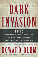 Dark Invasion: 1915: Germany's Secret War and the Hunt for the First Terrorist Cell in America - Blum, Howard