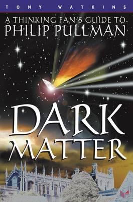 Dark Matter: A Thinking Fan's Guide to Philip Pullman - Watkins, Tony