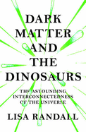 Dark Matter and the Dinosaurs: The Astounding Interconnectedness of the Universe