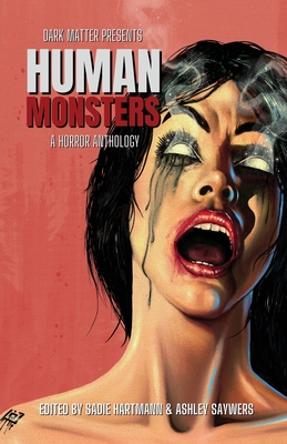 Dark Matter Presents Human Monsters: A Horror Anthology - Hartmann, Sadie (Editor), and Saywers, Ashley (Editor), and Golden, Christopher (Foreword by)