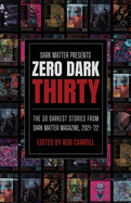 Dark Matter Presents Zero Dark Thirty: The 30 Darkest Stories from Dark Matter Magazine, 2021-'22
