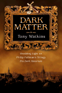 Dark Matter: Shedding Light on Philip Pullman's Trilogy His Dark Materials