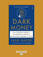 Dark Money: How a Secretive Group of Billionaires is Trying to Buy Political Control in the Us