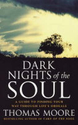 Dark Nights Of The Soul: A guide to finding your way through life's ordeals - Moore, Thomas