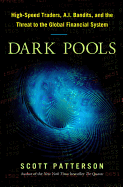 Dark Pools: High-Speed Traders, A.I. Bandits, and the Threat to the Global Financial System