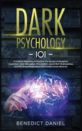 Dark Psychology 101: A Guide for Beginners to Find out the Secrets of Deception, Hypnotism, Dark Persuasion, Mind Control, Covert NLP. Brainwashing to STOP Being Manipulated and Foresee Human Behavior