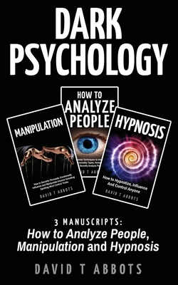 Dark Psychology: 3 Manuscripts How to Analyze People, Manipulation and Hypnosis - Abbots, David T