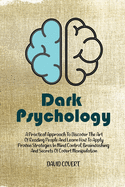 Dark Psychology: A Practical Approach to Discover The Art of Reading People And Learn How To Apply Proven Strategies In Mind Control, Brainwashing And Secrets Of Covert Manipulation