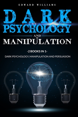 Dark Psychology and Manipulation: 2 Books in 1: Dark Psychology, Manipulation and Persuasion - Williams, Edward