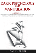 Dark Psychology and Manipulation: 3 Books in 1 - How To Analyze People with Mind Control, Body Language, Emotional Intelligence, NLP and Persuasion Techniques