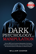 DARK PSYCHOLOGY and MANIPULATION: Discover 40 Covert Emotional Manipulation Techniques, Brainwashing and Mind Control. Learn How to Analyze People, NLP Secret and Science of Persuasion to Influence Anyone