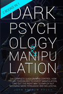 Dark Psychology and Manipulation: The Complete Guide on Mind Control. How to Use Psychology to Covert Manipulation, Find Out the Right Way to Employ NLP Becoming more Persuasive and Influential