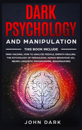 Dark Psychology and Manipulation: This Book Include: Mind Hacking, How to Analyze People, Empath Healing, The Psychology of Persuasion, Human Behavior 101, Neuro Linguistic Programming, Brainwashing.