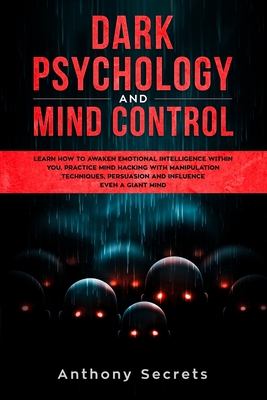 Dark Psychology and Mind Control: Learn How to Awaken Emotional Intelligence within You, Practice Mind Hacking with Manipulation Techniques, Persuasion and Influence Even a Giant Mind - Secrets, Anthony