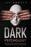 Dark psychology: Discover 37 Covert Emotional Manipulation Techniques, Mind Control & Brainwashing.