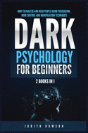 Dark Psychology for Beginners: 2 Books in 1: How to Analyze and Read People Using Persuasion, Mind Control and Manipulation Techniques