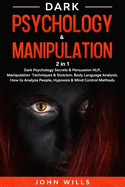 Dark Psychology & Manipulation: 2 in 1: Dark Psychology Secrets & Persuasion NLP, Manipulation Techniques & Stoicism. Body Language Analysis, Haw to Analyze People, Hypnosis & Mind Control Methods