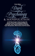 Dark Psychology & Manipulation: A Self-Help Guide To Understanding The Advance Secrets Of Psychological Warfare, Dark Nlp, Dark Cognitive Behavioral Therapy, Super Manipulation, Mind Control, And Persuasion