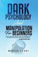 Dark Psychology & Manipulation for Beginners: 2 Books in 1: How to Analyze People Through Manipulation Techniques and Dark Psychology Secrets