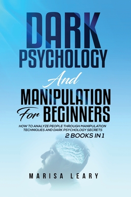 Dark Psychology & Manipulation for Beginners: 2 Books in 1: How to Analyze People Through Manipulation Techniques and Dark Psychology Secrets - Leary, Marisa