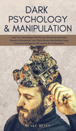 Dark Psychology & Manipulation: Lead Your Psychological Warfare by Discovering Advanced Secrets to Manipulate Your Clients & Relationships Using Emotional Intelligence, NLP and the Art of Persuasion